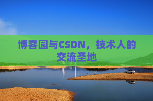 博客园与CSDN，技术人的交流圣地
